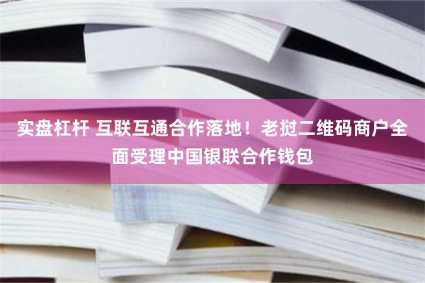 实盘杠杆 互联互通合作落地！老挝二维码商户全面受理中国银联合作钱包