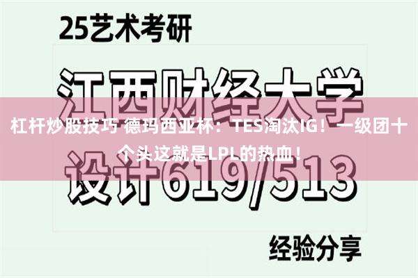 杠杆炒股技巧 德玛西亚杯：TES淘汰IG！一级团十个头这就是LPL的热血！