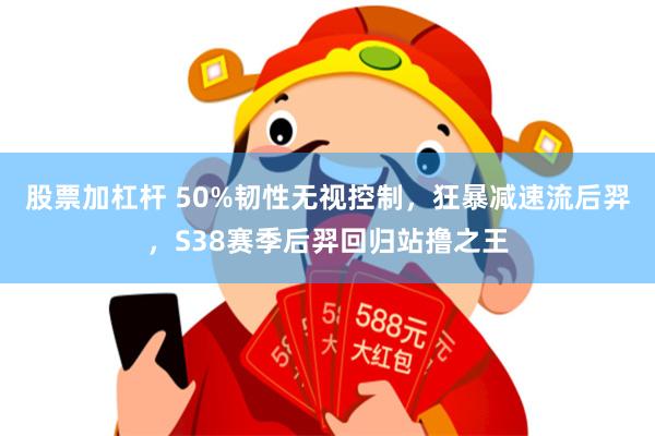 股票加杠杆 50%韧性无视控制，狂暴减速流后羿，S38赛季后羿回归站撸之王